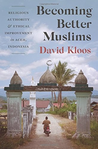 Becoming Better Muslims: Religious Authority and Ethical Improvement in Aceh, Indonesia cover