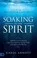Soaking in the Spirit: Effortless Access to Hearing God's Voice, Intimacy with the Father, and Supernatural Healing cover