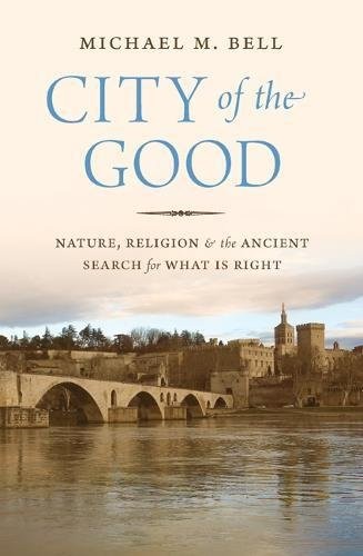 City of the Good: Nature, Religion, and the Ancient Search for What Is Right cover