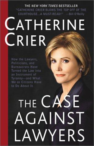 The Case Against Lawyers: How the Lawyers, Politicians, and Bureaucrats Have Turned the Law into an Instrument of Tyranny--and What We as Citizens Have to Do About It cover