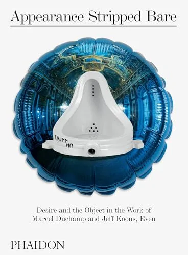 Appearance Stripped Bare: Desire and the Object in the Work of Marcel Duchamp and Jeff Koons, Even cover
