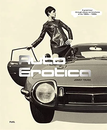Auto Erotica: A Grand Tour Through Classic Car Brochures of the 1960s to 1980s cover