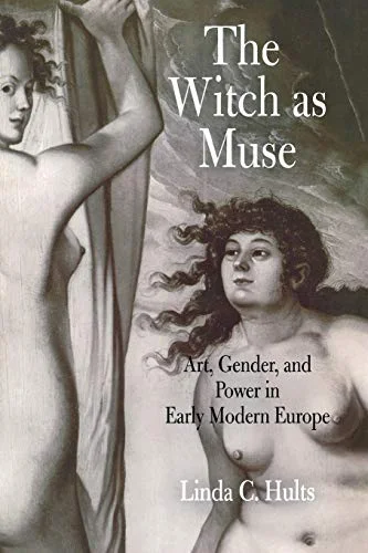 The Witch as Muse: Art, Gender, and Power in Early Modern Europe cover
