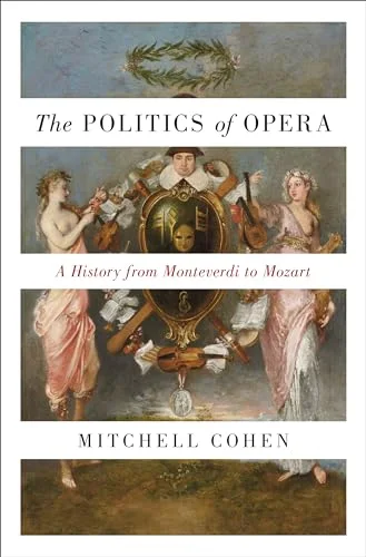 The Politics of Opera: A History from Monteverdi to Mozart cover
