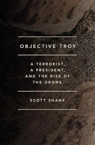 Objective Troy: A Terrorist, a President, and the Rise of the Drone cover