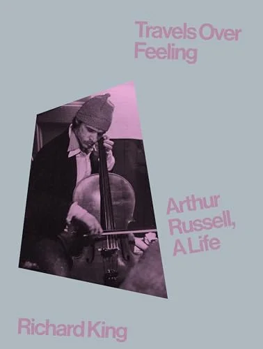 Travels Over Feeling: Arthur Russell, A Life cover