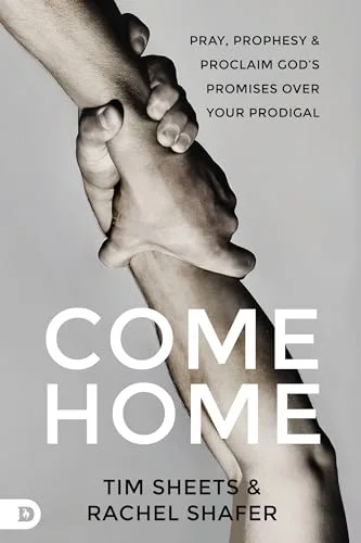 Come Home: Pray, Prophesy, and Proclaim God's Promises Over Your Prodigal cover