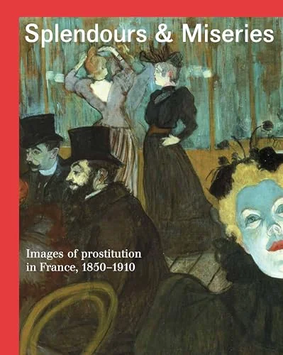 Splendours and Miseries: Images of Prostitution in France, 1850-1910 cover