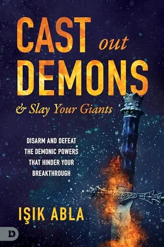Cast Out Demons and Slay Your Giants: Disarm and Defeat the Demonic Powers that Hinder Your Breakthrough cover