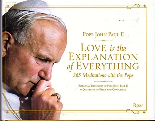 Love Is the Explanation of Everything: 365 Meditations with the Pope: Essential Thoughts of Pope John Paul II on Questions of Faith and Conscience cover
