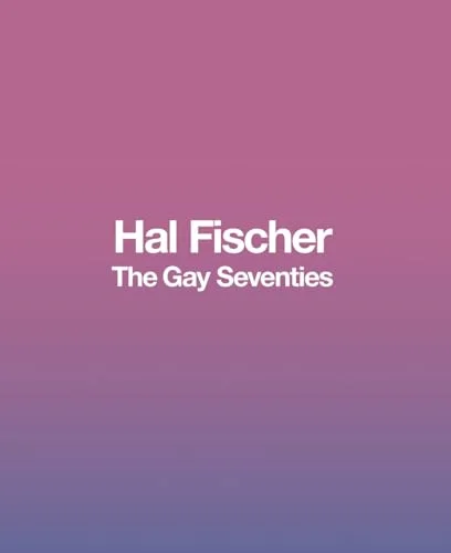 Hal Fischer: The Gay Seventies cover